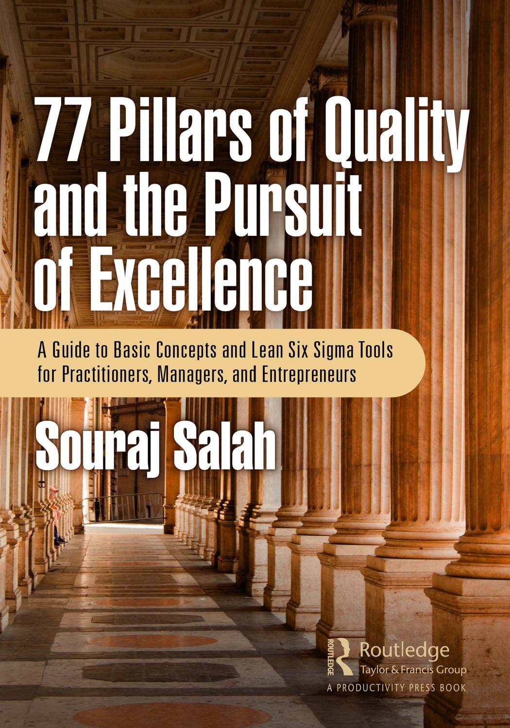 77 Pillars of Quality and the Pursuit of Excellence; A Guide to Basic Concepts and Lean Six Sigma Tools for Practitioners, Managers, and Entrepreneurs