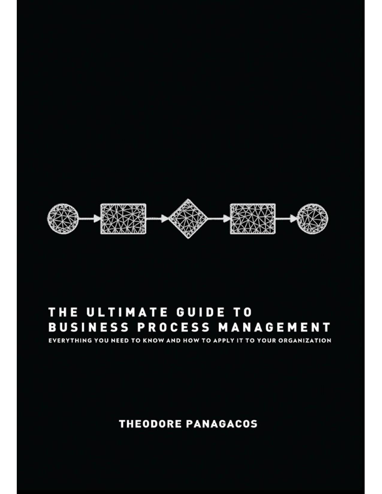 The Ultimate Guide to Business Process Management: Everything You Need to Know and How to Apply It to Your Organization