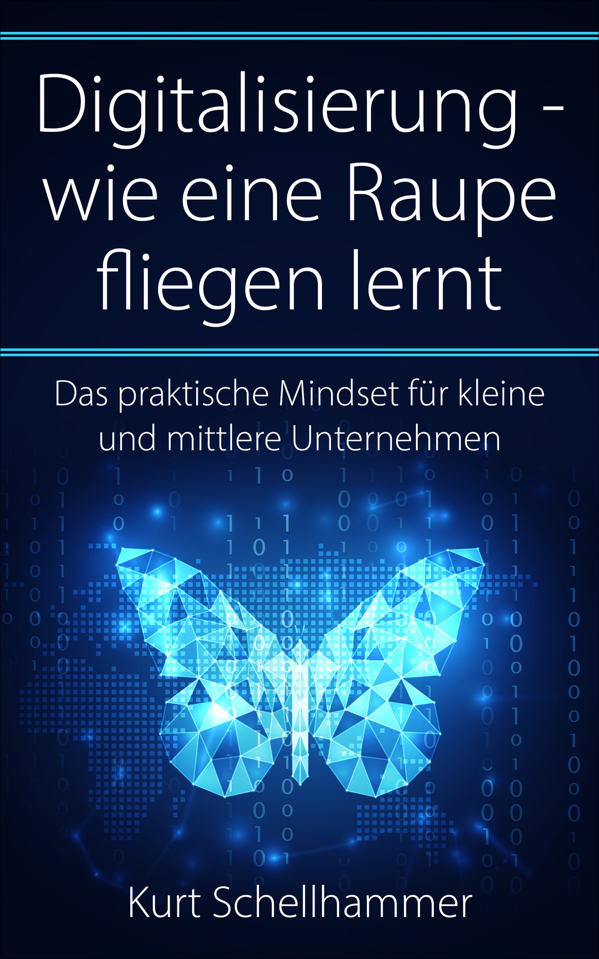 Digitalisierung - Wie eine Raupe Fliegen Lernt: Das Praktische Mindset Für Kleine und Mittlere Unternehmen