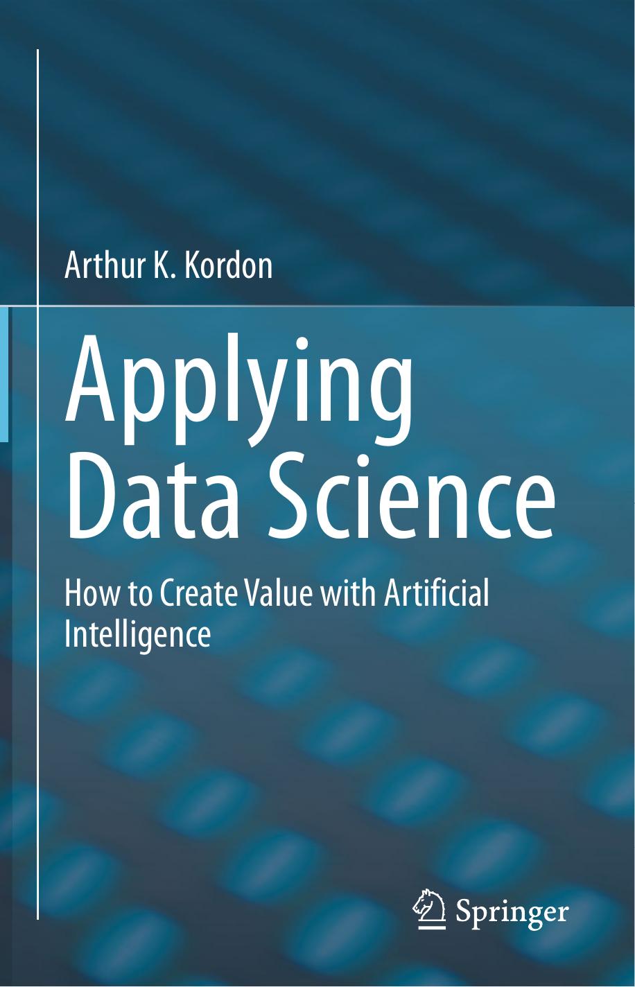 Applying Data Science How to Create Value With Artificial Intelligence