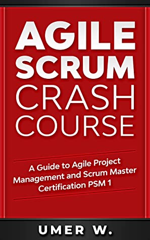 Agile Scrum Crash Course: A Guide to Agile Project Management and Scrum Master Certification PSM 1